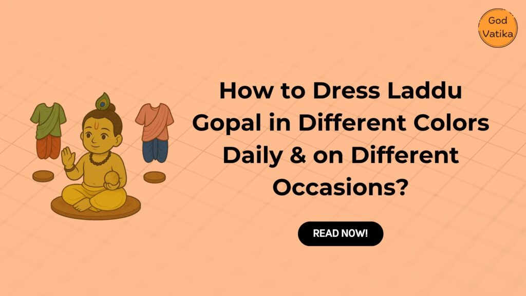How to Dress Laddu Gopal in Different Colors on a Daily Basis and for Various Occasions?